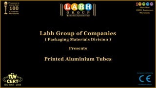 Labh Group of Companies
 ( Packaging Materials Division )

            Presents

 Printed Aluminium Tubes
 