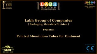 Labh Group of Companies
      ( Packaging Materials Division )

                 Presents

Printed Aluminium Tubes for Ointment
 