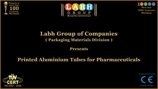 Labh Group of Companies
         ( Packaging Materials Division )

                    Presents

Printed Aluminium Tubes for Pharmaceuticals
 