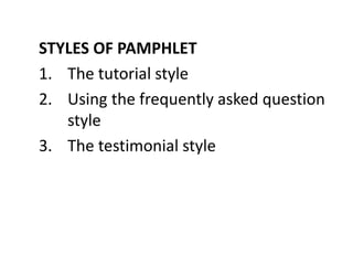 STYLES OF PAMPHLET
1. The tutorial style
2. Using the frequently asked question
style
3. The testimonial style
 