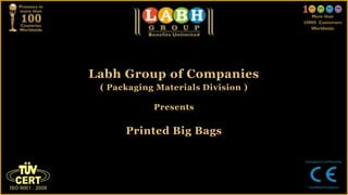 Labh Group of Companies
 ( Packaging Materials Division )

            Presents

      Printed Big Bags
 