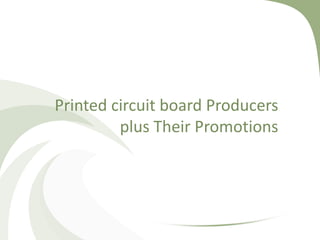 Printed circuit board Producers
         plus Their Promotions
 