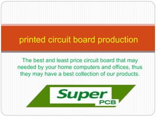 The best and least price circuit board that may
needed by your home computers and offices, thus
they may have a best collection of our products.
printed circuit board production
 