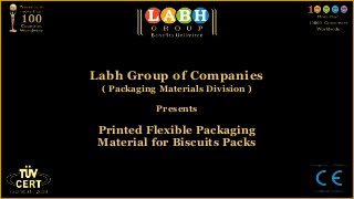Labh Group of Companies
 ( Packaging Materials Division )

            Presents

 Printed Flexible Packaging
 Material for Biscuits Packs
 