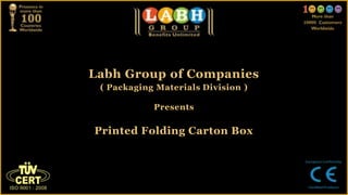 Labh Group of Companies
 ( Packaging Materials Division )

            Presents

Printed Folding Carton Box
 