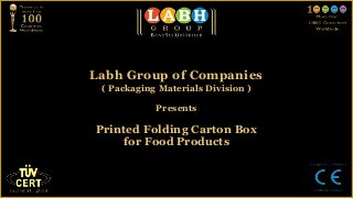 Labh Group of Companies
 ( Packaging Materials Division )

            Presents

Printed Folding Carton Box
    for Food Products
 