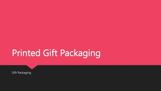 Printed Gift Packaging
Gift Packaging
 