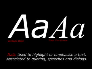 Italic Used to highlight or emphasise a text.
Associated to quoting, speeches and dialogs.
Verdana Italic Times New Roman
 