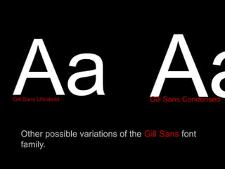 Gill Sans Ultrabold
Other possible variations of the Gill Sans font
family.
Gill Sans Condensed
 
