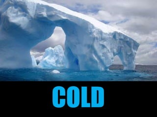 COLD
 