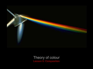 Theory of colour
Lesson 5: Composition
 