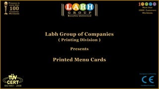 Labh Group of Companies
    ( Printing Division )

         Presents

  Printed Menu Cards
 