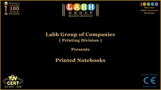 Labh Group of Companies
    ( Printing Division )

         Presents

   Printed Notebooks
 