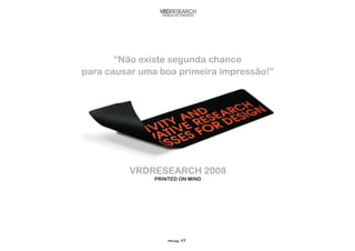 Pdf pag. 1/7
VRDRESEARCH 2008
Printed on Mind
“Não existe segunda chance
para causar uma boa primeira impressão!”
 
