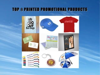 TOP 8 PRINTED PROMOTIONAL PRODUCTS

 
