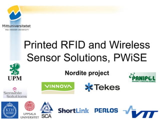 Printed RFID and Wireless
Sensor Solutions, PWiSE
        Nordite project
 
