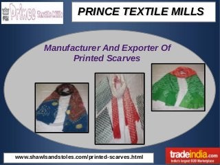 PRINCE TEXTILE MILLSPRINCE TEXTILE MILLS
www.shawlsandstoles.com/printed-scarves.html
Manufacturer And Exporter Of
Printed Scarves
 