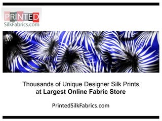 Thousands of Unique Designer Silk Printsat Largest Online Fabric Store PrintedSilkFabrics.com 