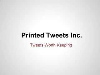 Printed Tweets Inc.
  Tweets Worth Keeping
 