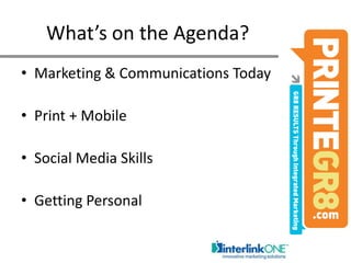 What’s on the Agenda?Marketing & Communications TodayPrint + MobileSocial Media SkillsGetting Personal