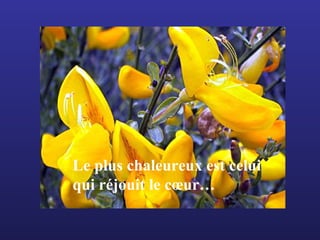 Le plus chaleureux est celui  Qui réjouit le cœur… Le plus chaleureux est celui  qui réjouit le cœur… 