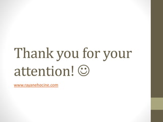 Thank you for your
attention! 
www.rayanehocine.com
 