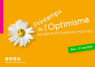 #PrintempsdelOptimisme
Nice - 21 mai 2016
l’Optimisme
Printemps
de
INCUBATEUR D’ÉNERGIES POSITIVES
 