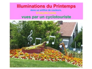 Illuminations du Printemps
dans un artifice de couleurs,
le long des routes,
vues par un cyclotouriste
 