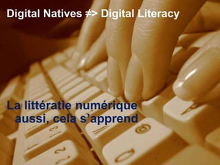 Digital Natives ≠> Digital Literacy




La littératie numérique
 aussi, cela s’apprend

        Institut Mines-Télécom
 