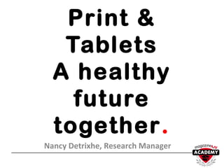 Print &
   Tablets
  A healthy
    future
  together.
Nancy Detrixhe, Research Manager
 