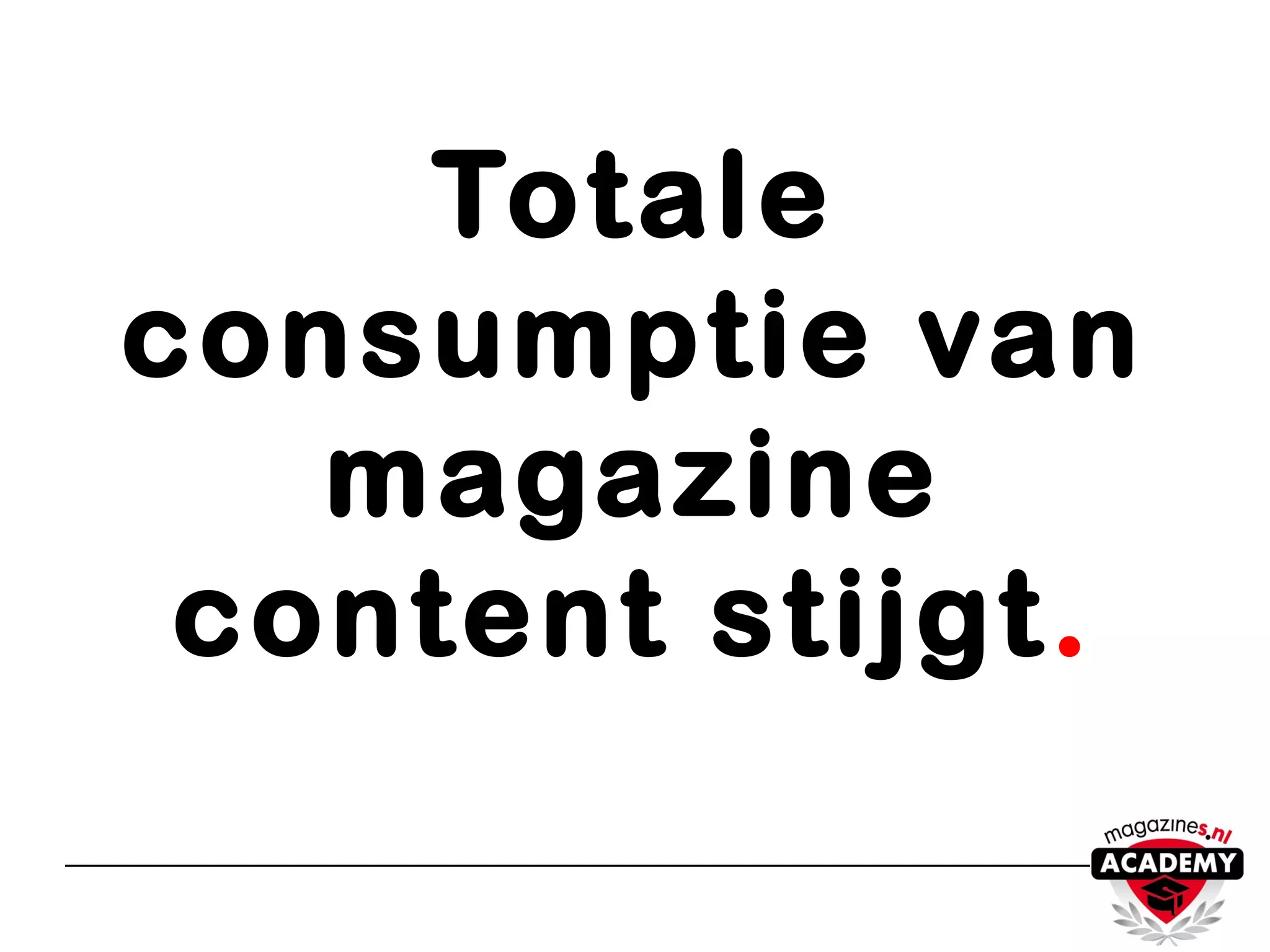 Totale
consumptie van
magazine
content stijgt.
 