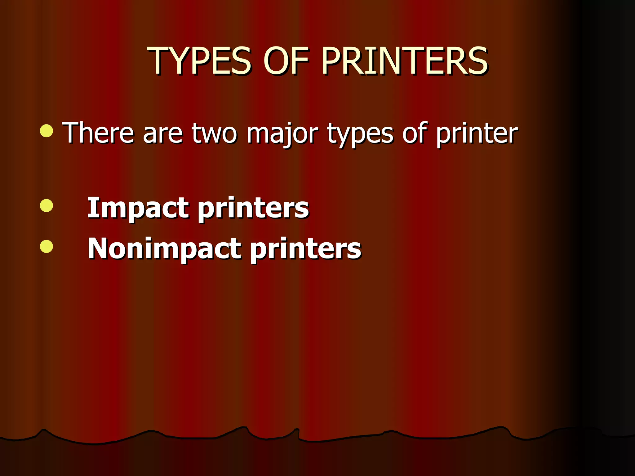 TYPES OF PRINTERS There are two major types of printer   Impact printers Nonimpact printers 
