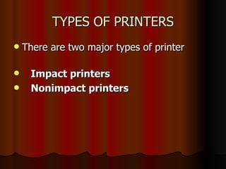 TYPES OF PRINTERS There are two major types of printer   Impact printers Nonimpact printers 