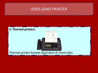 JENIS-JENIS PRINTER



3. Thermal printers




Thermal printer banyak digunakan di mesin faks.
 