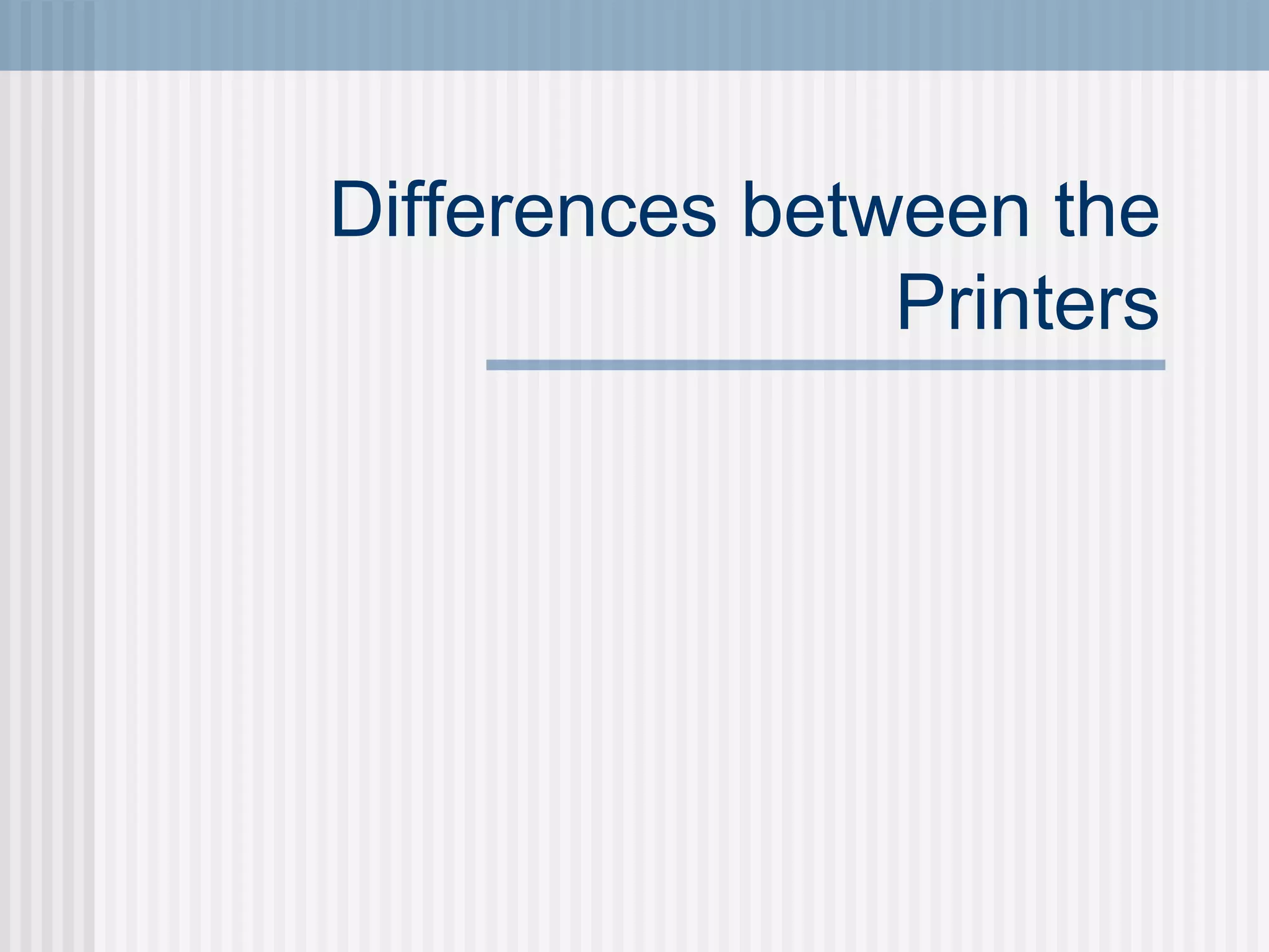 Differences between the
Printers
 