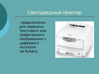 Светодиодный принтер
предназначен
для переноса
текстового или
графического
изображения с
цифрового
носителя
на бумагу.

 