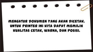 mengatur dokumen yang akan dicetak.
Untuk printer ini kita dapat memilih
kualitas cetak, warna, dan posisi.
 