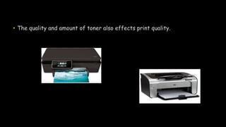 • The quality and amount of toner also effects print quality.
 