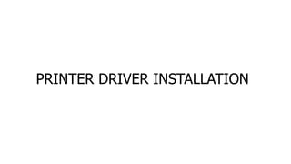 PRINTER DRIVER INSTALLATION
 
