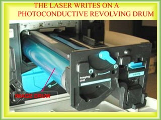 THE LASER WRITES ON A
PHOTOCONDUCTIVE REVOLVING DRUM
IMAGE DRUM
 