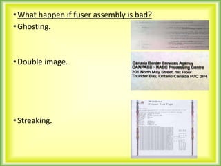 •What happen if fuser assembly is bad?
•Ghosting.
•Double image.
•Streaking.
 