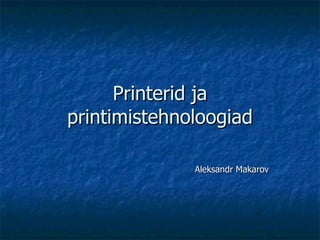 Printerid ja printimistehnoloogiad Aleksandr Makarov 