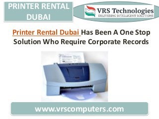 PRINTER RENTAL
DUBAI
www.vrscomputers.com
Printer Rental Dubai Has Been A One Stop
Solution Who Require Corporate Records
 