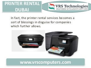 PRINTER RENTAL
DUBAI
www.vrscomputers.com
In fact, the printer rental services becomes a
sort of blessings in disguise for companies
which further allows.
 
