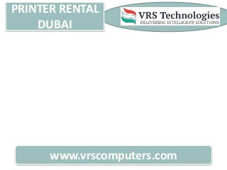 PRINTER RENTAL
DUBAI
www.vrscomputers.com
 