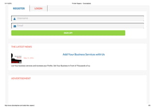 01/11/2016 Printer Repairs ­ Doorstephub
http://www.doorstephub.com/cat/printer­repairs/ 5/8
THE LATEST NEWS
Add Your Business Services with Us
May 21, 2016
List Your business services and increase your Profits. Get Your Business In Front of Thousands of ou
ADVERTISEMENT
SIGN UP!
REGISTER LOGIN
Username
Email


 