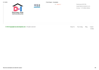 01/11/2016 Printer Repairs ­ Doorstephub
http://www.doorstephub.com/cat/printer­repairs/ 8/8
Hyderabad-500 050
support@doorstephub.com
Contact : +91-88866 88666
About Us Free Listing Blog Careers
Contact
© 2016 Copyrights by doorstephub.com. All rights reserved.
New Aqua
Care Water
Solutions
 About Us
 