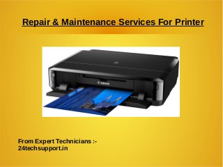 Repair & Maintenance Services For Printer
From Expert Technicians :-
24techsupport.in
 