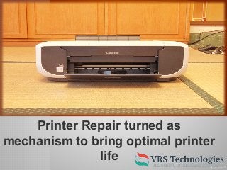 Printer Repair turned as
mechanism to bring optimal printer
life
 
