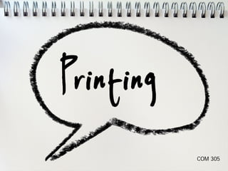 Printing
COM 305
 